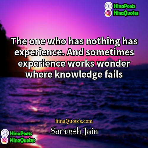 Sarvesh Jain Quotes | The one who has nothing has experience.